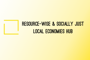Why should you join the “Resource-wise & socially just local economies” Hub?   